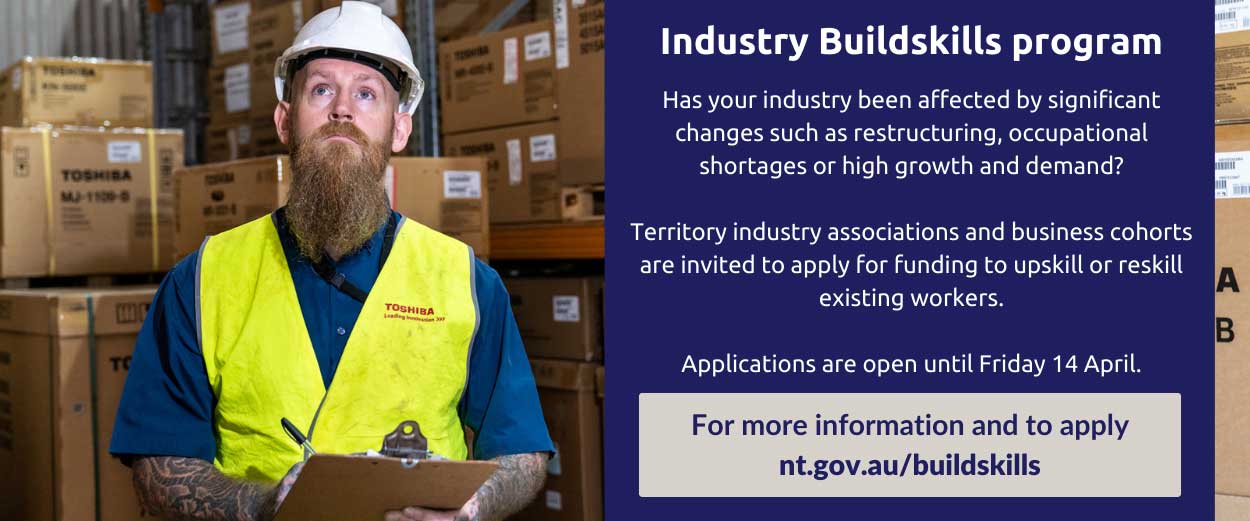 Industry Buildskills program, for more information and to apply nt.gov.au/buildskills